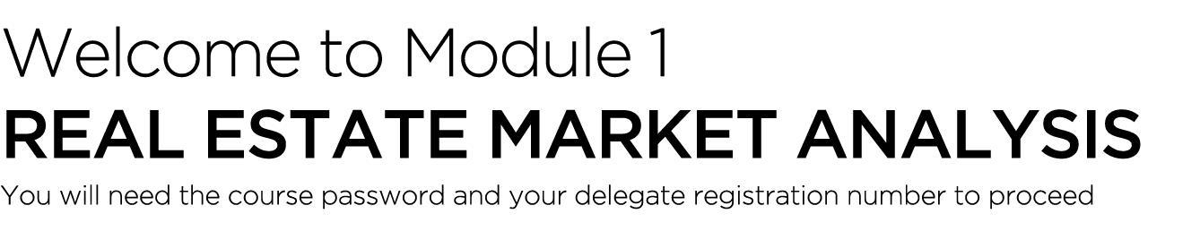 Welcome to Module 1 Real Estate Market Analysis You will need the course password and your delegate registration numb...